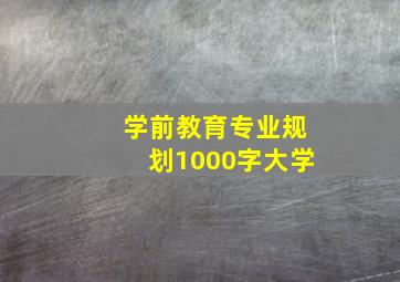 学前教育专业规划1000字大学