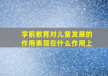 学前教育对儿童发展的作用表现在什么作用上