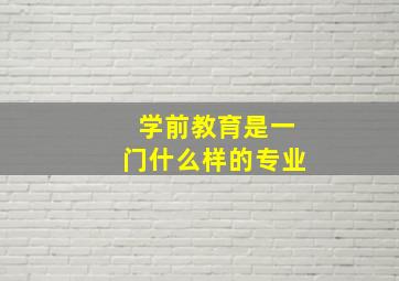 学前教育是一门什么样的专业