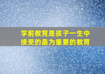 学前教育是孩子一生中接受的最为重要的教育