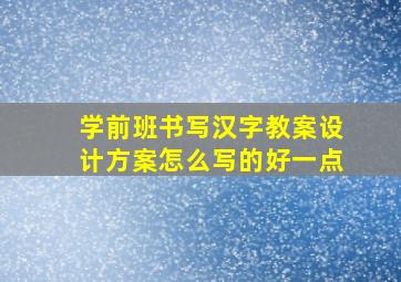 学前班书写汉字教案设计方案怎么写的好一点