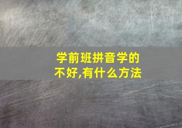 学前班拼音学的不好,有什么方法