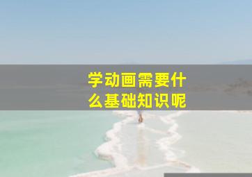 学动画需要什么基础知识呢