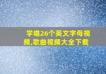 学唱26个英文字母视频,歌曲视频大全下载