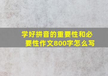 学好拼音的重要性和必要性作文800字怎么写