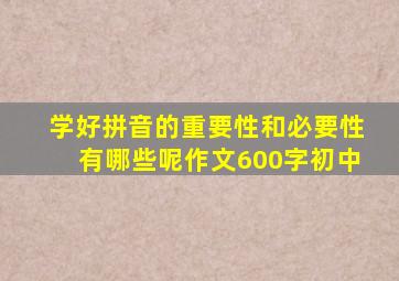 学好拼音的重要性和必要性有哪些呢作文600字初中