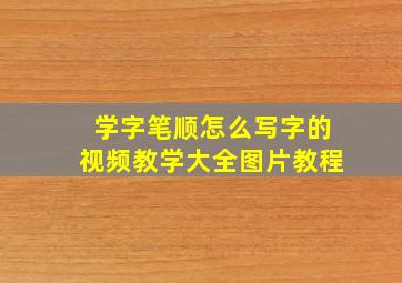 学字笔顺怎么写字的视频教学大全图片教程