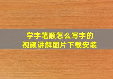 学字笔顺怎么写字的视频讲解图片下载安装