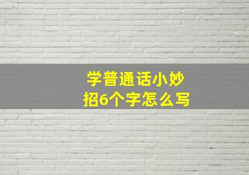 学普通话小妙招6个字怎么写