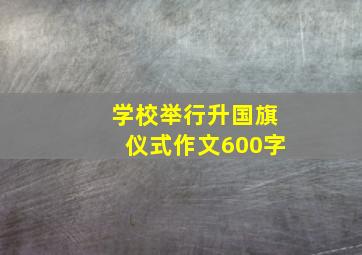 学校举行升国旗仪式作文600字