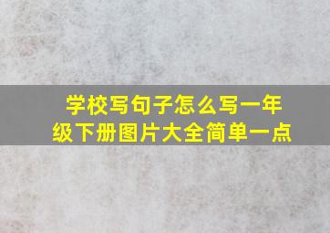 学校写句子怎么写一年级下册图片大全简单一点