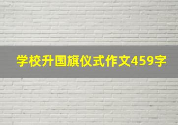 学校升国旗仪式作文459字