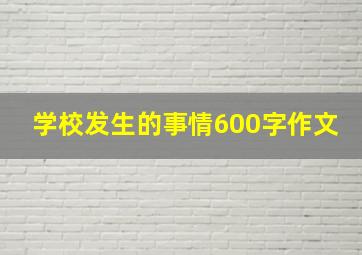 学校发生的事情600字作文