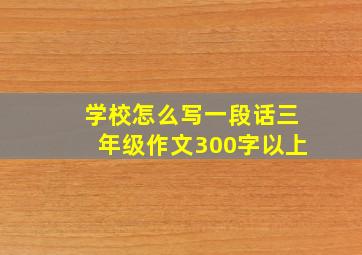 学校怎么写一段话三年级作文300字以上