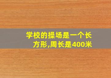 学校的操场是一个长方形,周长是400米