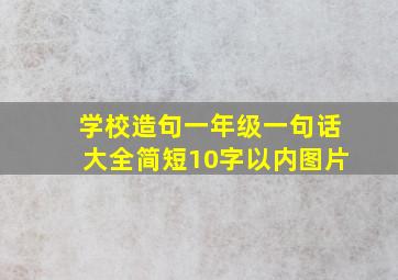 学校造句一年级一句话大全简短10字以内图片