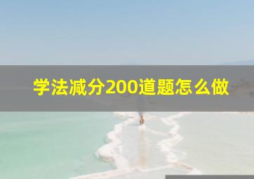 学法减分200道题怎么做