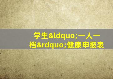 学生“一人一档”健康申报表