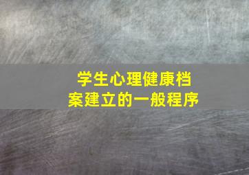 学生心理健康档案建立的一般程序