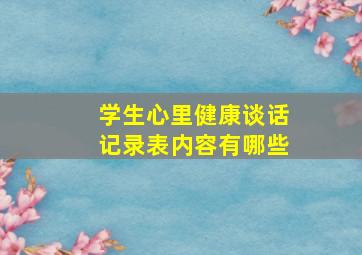 学生心里健康谈话记录表内容有哪些