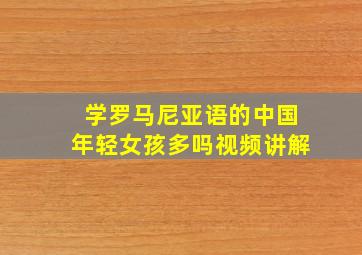 学罗马尼亚语的中国年轻女孩多吗视频讲解