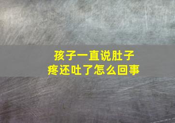 孩子一直说肚子疼还吐了怎么回事