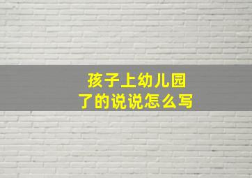 孩子上幼儿园了的说说怎么写