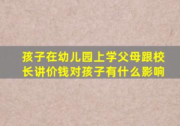 孩子在幼儿园上学父母跟校长讲价钱对孩子有什么影响