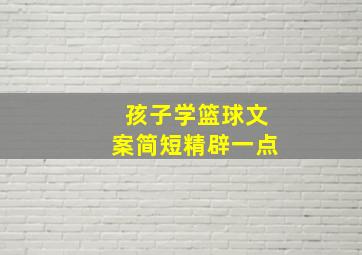 孩子学篮球文案简短精辟一点