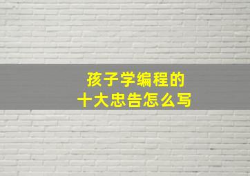 孩子学编程的十大忠告怎么写