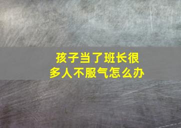 孩子当了班长很多人不服气怎么办