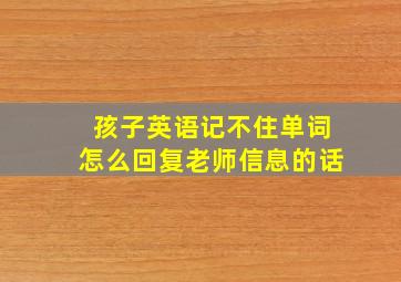 孩子英语记不住单词怎么回复老师信息的话