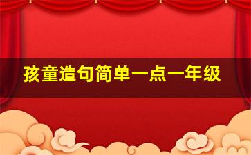 孩童造句简单一点一年级