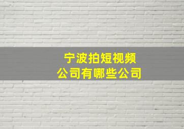 宁波拍短视频公司有哪些公司