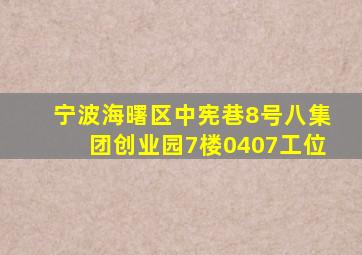 宁波海曙区中宪巷8号八集团创业园7楼0407工位