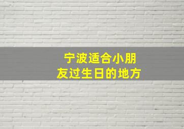 宁波适合小朋友过生日的地方