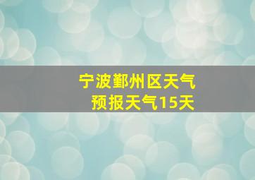 宁波鄞州区天气预报天气15天