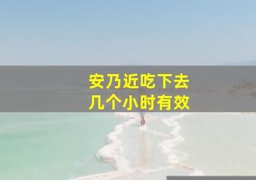 安乃近吃下去几个小时有效