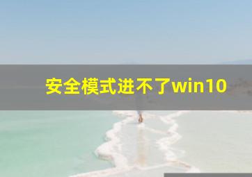 安全模式进不了win10