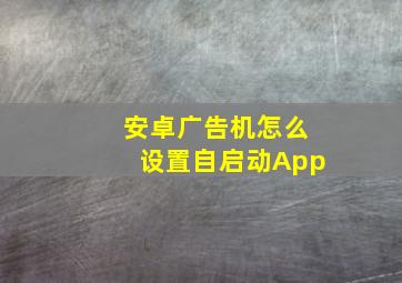 安卓广告机怎么设置自启动App