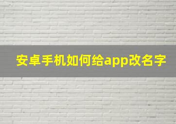 安卓手机如何给app改名字