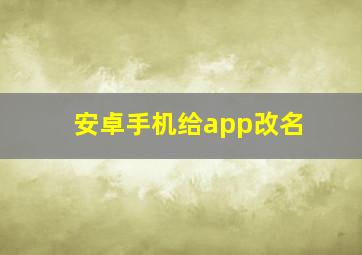 安卓手机给app改名