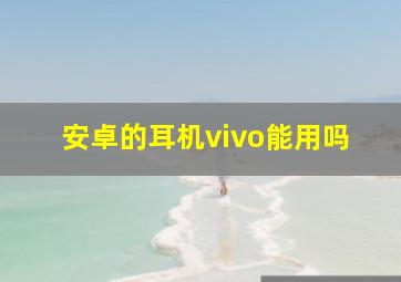 安卓的耳机vivo能用吗