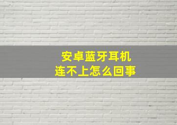 安卓蓝牙耳机连不上怎么回事