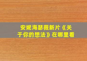 安妮海瑟薇新片《关于你的想法》在哪里看