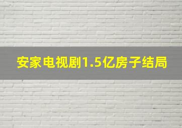 安家电视剧1.5亿房子结局