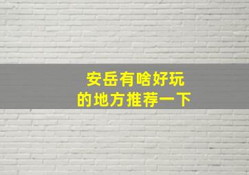 安岳有啥好玩的地方推荐一下