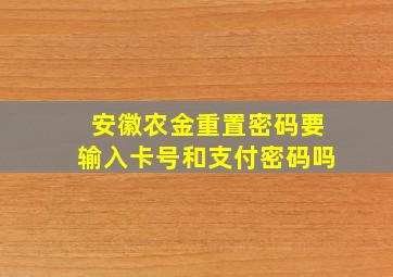 安徽农金重置密码要输入卡号和支付密码吗