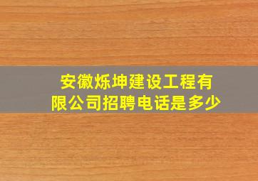 安徽烁坤建设工程有限公司招聘电话是多少