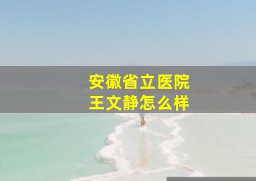 安徽省立医院王文静怎么样